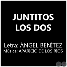 JUNTITOS LOS DOS - Letra: ÁNGEL BENÍTEZ